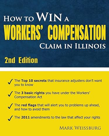 how to win a workers compensation claim in illinois 2nd edition mark weissburg 1463703406, 978-1463703400