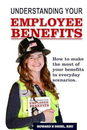 understanding your employee benefits employee s guide to benefits 1st edition howard e deihl rhu