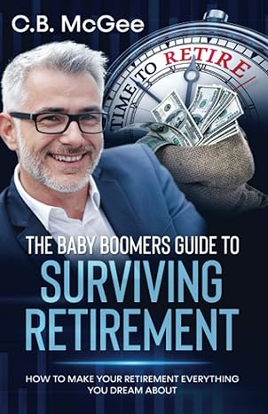 the baby boomer s guide to surviving retirement how to make your retirement everything you dream of 1st