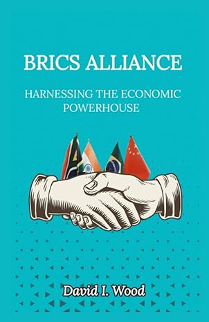 brics alliance harnessing the economic powerhouse 1st edition david i. wood 979-8398068955