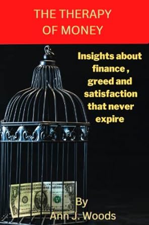 the therapy of money insights about finance greed and satisfaction that never expire 1st edition ann j. woods