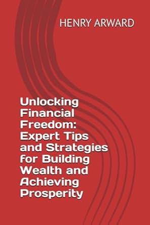 unlocking financial freedom expert tips and strategies for building wealth and achieving prosperity 1st