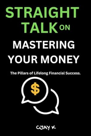 mastering your money the pillars of lifelong financial success 1st edition cjay k 979-8374295269