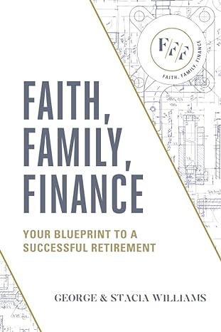 faith family finance your blueprint to a successful retirement 1st edition george & stacia williams