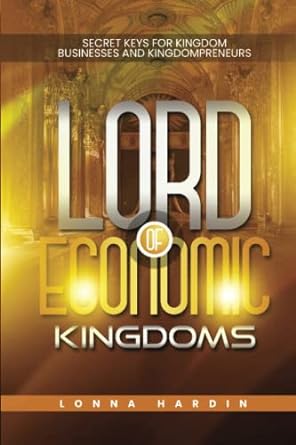 lord of economic kingdoms secret keys for kingdom business and kingdompreneurs 1st edition lonna hardin