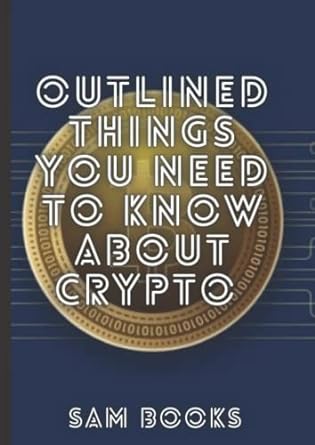 outlined things you need to know about crypto all the facts about crypto 1st edition sam books 979-8369647806