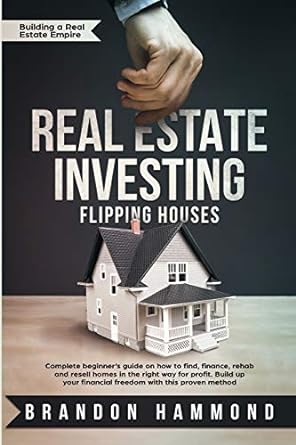 real estate investing flipping houses complete beginner s guide on how to find finance rehab and resell homes