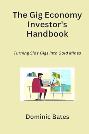 the gig economy investor s handbook turning side gigs into gold mines 1st edition dominic bates 979-8868990274
