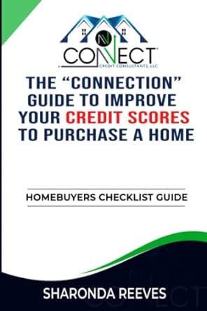 the connection guide to improve your credit scores to purchase a home homebuyers checklist guide 1st edition
