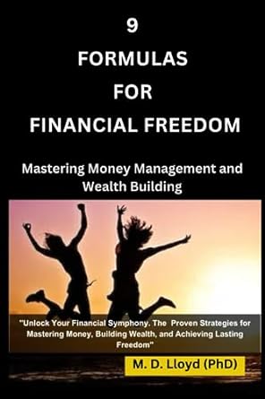 9 formulas for financial freedom mastering money management and wealth building 1st edition m. d. lloyd