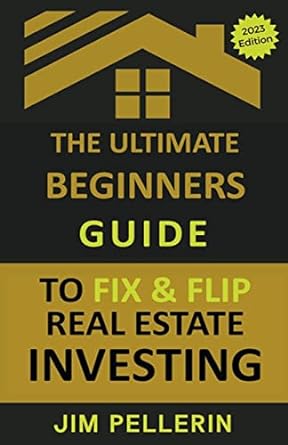 the ultimate beginners guide to fix and flip real estate investing 1st edition jim pellerin 979-8223705499