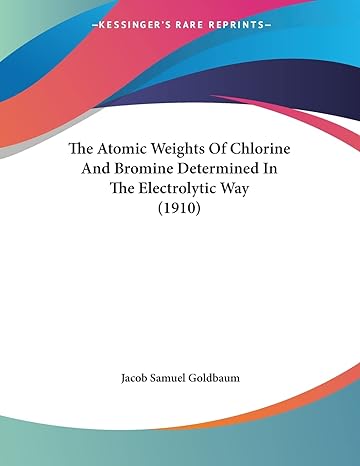 the atomic weights of chlorine and bromine determined in the electrolytic way 1st edition jacob samuel