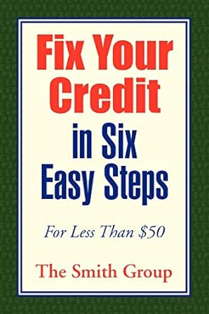 fix your credit in six easy steps for less than $50 1st edition the smith group 1441571981, 978-1441571984