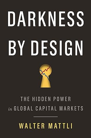 darkness by design the hidden power in global capital markets 1st edition walter mattli 069121686x,