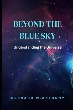 beyond the blue sky understanding the universe 1st edition bernard william anthony 979-8854713597