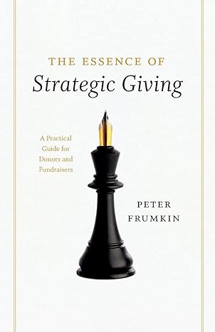 the essence of strategic giving a practical guide for donors and fundraisers 1st edition peter frumkin