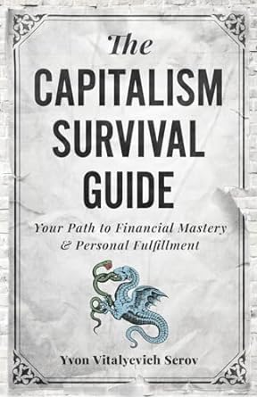 the capitalism survival guide your path to financial mastery and personal fulfillment 1st edition yvon