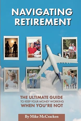 navigating retirement the ultimate guide to keep your money working when you re not 1st edition michael c