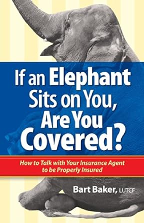 if an elephant sits on you are you covered how to talk with your insurance agent to be properly insured 1st
