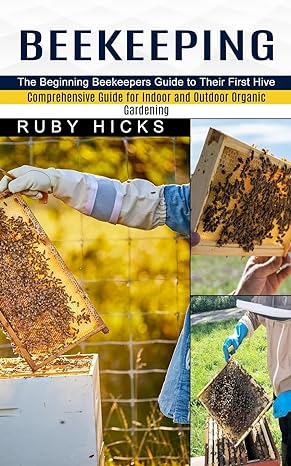 beekeeping the beginning beekeepers guide to their first hive 1st edition ruby hicks 1774851849