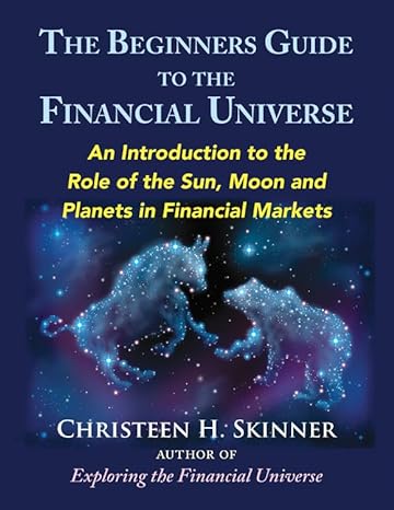 the beginners guide to the financial universe an introduction to the role of the sun moon and planets in