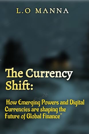 the currency shift how emerging powers and digital currencies are shaping the future of global finance 1st