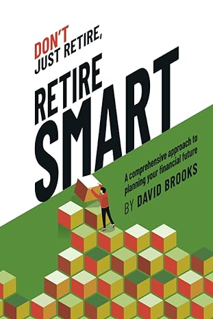 don t just retire retire smart a comprehensive approach to planning your financial future 1st edition david