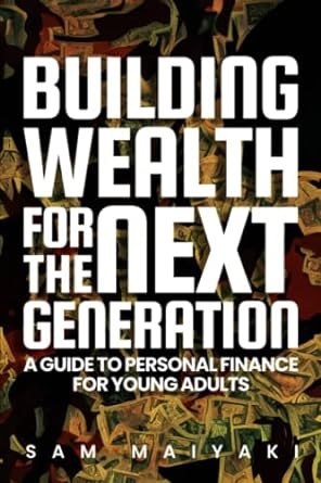 building wealth for the next generation a guide to personal finance for young adults 1st edition sam maiyaki