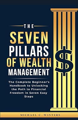 the seven pillars of wealth management the complete beginner s handbook to unlocking the path to financial