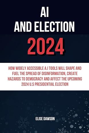 ai and election 2024 how widely accessible a i tools will shape and fuel the spread of disinformation create