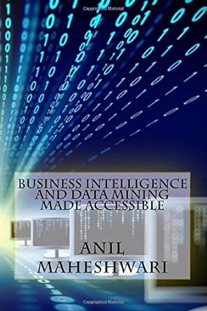 business intelligence and data mining made accessible 1st edition anil maheshwari 1500748846, 978-1500748845