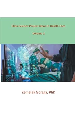 data science project ideas in health care volume 1 1st edition zemelak goraga b0cpx2rwpf, 979-8223791072