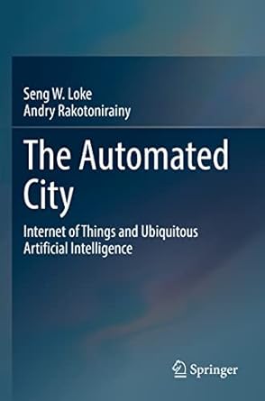 the automated city internet of things and ubiquitous artificial intelligence 1st edition seng w loke ,andry