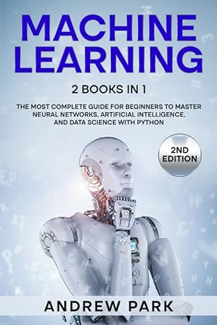 machine learning 2 books in 1 the complete guide for beginners to master neural networks artificial