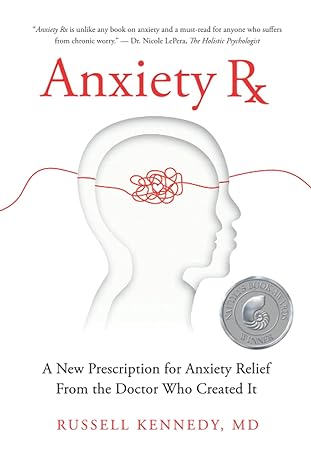 anxiety rx a new prescription for anxiety relief from the doctor who created it 1st edition russell kennedy