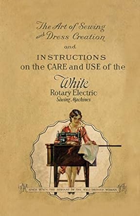 the art of sewing and dress creation and instructions on the care and use of the white rotary electric sewing