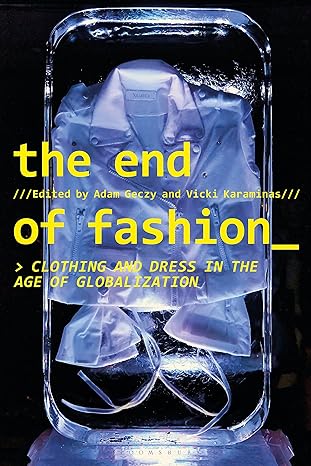end of fashion the clothing and dress in the age of globalization 1st edition adam geczy 1350049123,