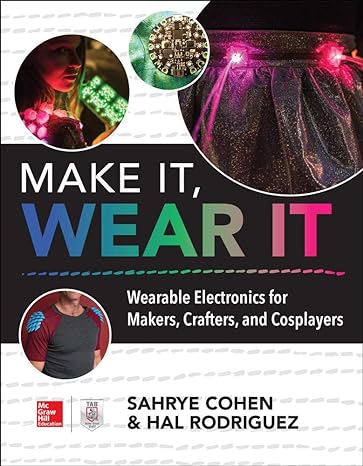 Make It Wear It Wearable Electronics For Makers Crafters And Cosplayers