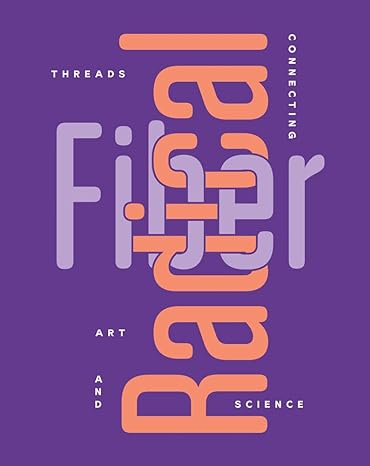 radical fiber threads connecting art and science 1st edition rebecca mcnamara, ian berry, trisha andrew,