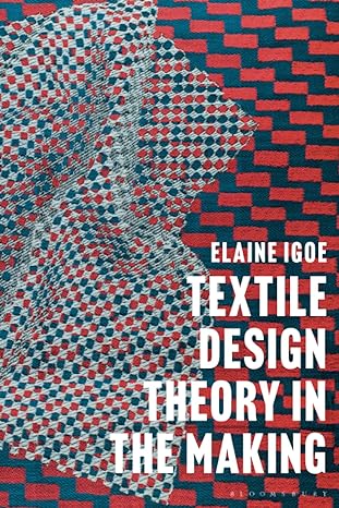 textile design theory in the making 1st edition elaine igoe 135025410x, 978-1350254107