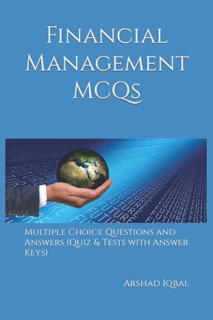 financial management mcqs multiple choice questions and answers 1st edition arshad iqbal 1521119759,