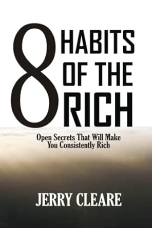 8 habits of the rich open secrets that will make you consistently rich 1st edition jerry cleare 979-8391474128