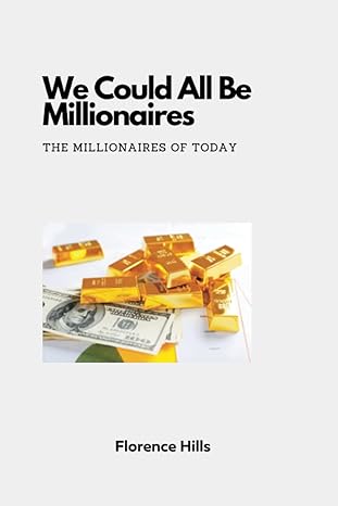 we could all be millionaires the millionaires of today 1st edition florence hills 979-8391744115