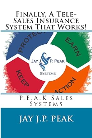 finally a tele sales insurance system that works p e a k sales systems 1st edition mr. jay j.p. peak