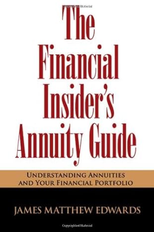 the financial insider s annuity guide understanding annuities and your financial portfolio 1st edition james
