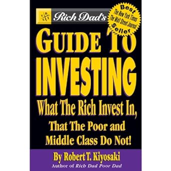 rich dad s guide to investing what the rich invest in that the poor and middle class do not 1st edition