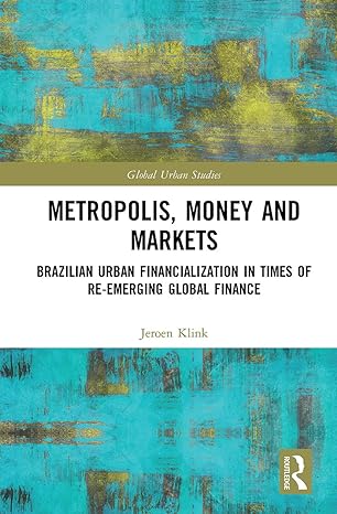 metropolis money and markets brazilian urban financialization in times of re emerging global finance 1st