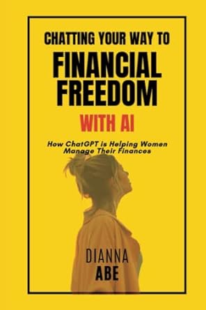 chatting your way to financial freedom with ai how chatgpt is helping women manage their finances 1st edition