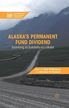 alaska s permanent fund dividend examining its suitability as a model 1st edition k. widerquist ,m. howard