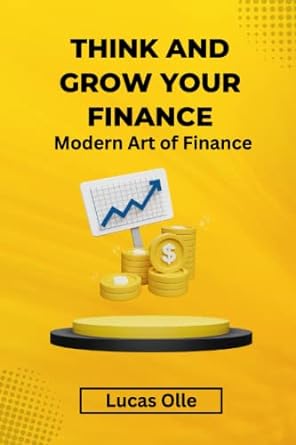 think and grow your finance modern art of finance 1st edition luca lucas olle olle 979-8392132256